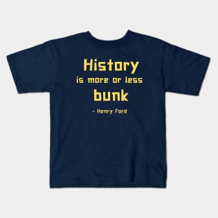 History is more or less bunk - Henry Ford Kids T-Shirt